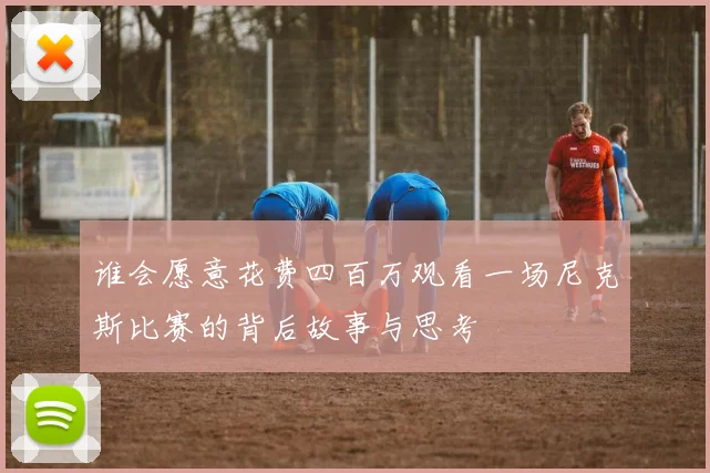 谁会愿意花费四百万观看一场尼克斯比赛的背后故事与思考